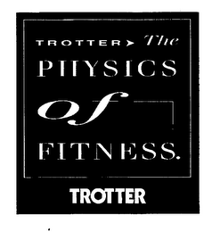 TROTTER THE PHYSICS OF FITNESS. TROTTER