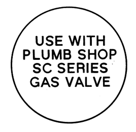 USE WITH PLUMB SHOP SC SERIES GAS VALVE