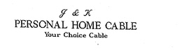 J & K PERSONAL HOME CABLE YOUR CHOICE CABLE