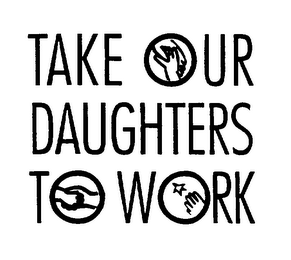 TAKE OUR DAUGHTERS TO WORK