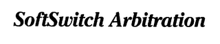 SOFTSWITCH ARBITRATION