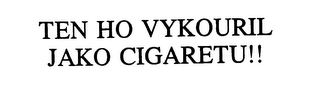 TEN HO VYKOURIL JAKO CIGARETU!!