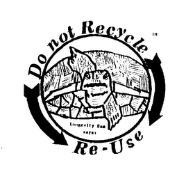DO NOT RECYCLE RE-USE LONGEVITY SAM SAYS!
