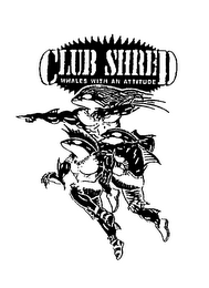 CLUB SHRED WHALES WITH AN ATTITUDE