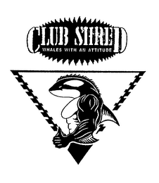 CLUB SHRED WHALES WITH AN ATTITUDE