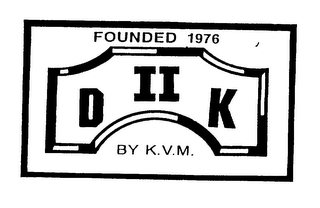 D II K BY K.V.M. FOUNDED 1976