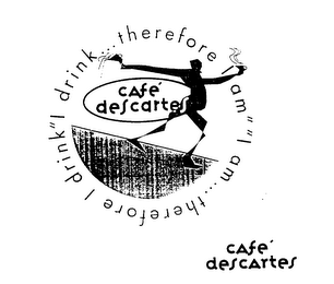 "I DRINK ... THEREFORE I AM" "I AM ... THEREFORE I DRINK" CAFE' DESCARTES