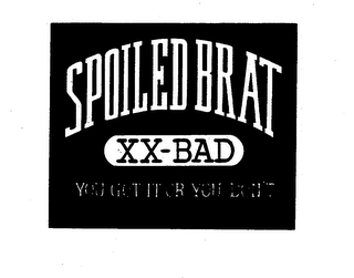 SPOILED BRAT XX-BAD YOU GOT IT OR YOU DON'T