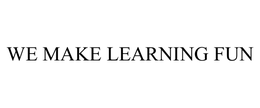 WE MAKE LEARNING FUN