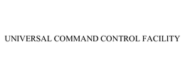UNIVERSAL COMMAND CONTROL FACILITY