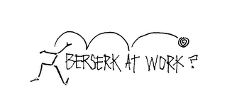 BERSERK AT WORK?