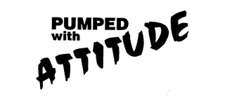 PUMPED WITH ATTITUDE