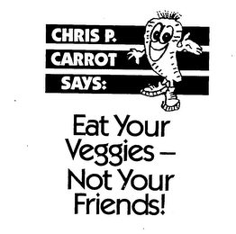 CHRIS P. CARROT SAYS: EAT YOUR VEGGIES - NOT YOUR FRIENDS!