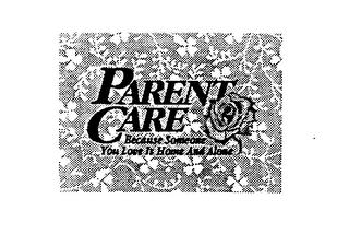 PARENT CARE BECAUSE SOMEONE YOU LOVE IS HOME AND ALONE