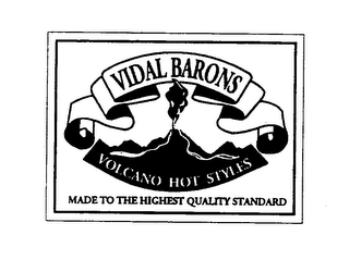 VIDAL BARONS VOLCANO HOT STYLES MADE TO THE HIGHEST QUALITY STANDARD