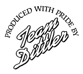 PRODUCED WITH PRIDE BY TEAM DITTLER