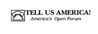 TELL US AMERICA! AMERICA'S OPEN FORUM