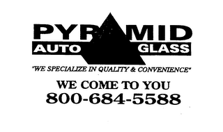 PYRAMID AUTO GLASS "WE SPECIALIZE IN QUALITY & CONVENIENCE" WE COME TO YOU 800-684-5588