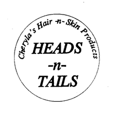 CHERYLA'S HAIR-N-SKIN PRODUCTS HEADS -N- TAILS