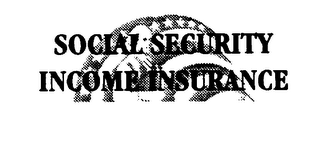 SOCIAL SECURITY INCOME INSURANCE