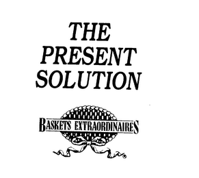 THE PRESENT SOLUTION BASKETS EXTRAORDINAIRES