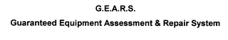 G.E.A.R.S. GUARANTEED EQUIPMENT ASSESSMENT & REPAIR SYSTEM