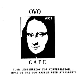 OVO ART CAFE YOUR DESTINATION FOR CONVERSATION...HOME OF THE OVO WAFFLE WITH A"SPLASH"!