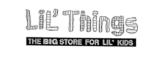 LIL' THINGS THE BIG STORE FOR LIL' KIDS