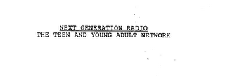 NEXT GENERATION RADIO THE TEEN AND YOUNG ADULT NETWORK