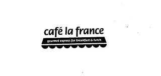 CAFE LA FRANCE GOURMET EXPRESS FOR BREAKFAST & LUNCH