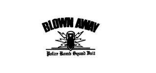 BLOWN AWAY POLICE BOMB SQUAD UNIT