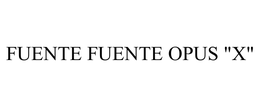 FUENTE FUENTE OPUS "X" trademark