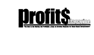 PROFIT$ MAGAZINE "THE HOW TO GET STARTED, GET PROFITABLE AND KEEP ON GROWING MAGAZINE FOR HOME BASED ENTREPRENEURS"