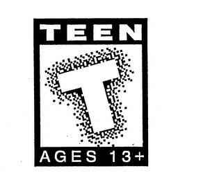 T TEEN AGES 13+