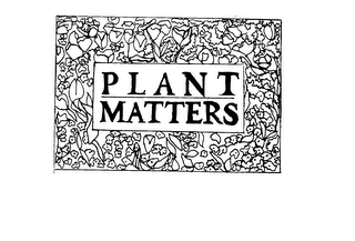 PLANT MATTERS