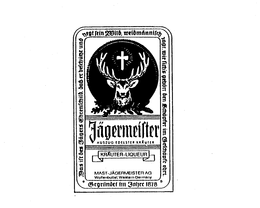 JAGERMEISTER AUSZUG EDELSTER KRAUTER KRAUTER LIQUEUR MAST JAGERMEISTER AG WOLFENBUTTEL, WESTERN GERMANY GEGRUNDET IM JAHRE 1878 DAS IST DES JAGERS EHRENSCHILD, DASS ER BESCHUTZT UND HEGT SEIN WILD, WEIDMANNISCH JAGT, WIE SICH'S GEHORT, DEN SCHOPFER IM GESCHOPFE EHRT