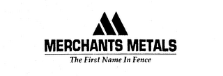 M MERCHANTS METALS THE FIRST NAME IN FENCE