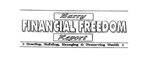 BARRY FINANCIAL FREEDOM REPORT CREATING, BUILDING, MANAGING & PRESERVING WEALTH