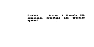 "COMPLY... BONNER & MOORE'S EPA COMPLIANCE REPORTING AND TRACKING SYSTEM"