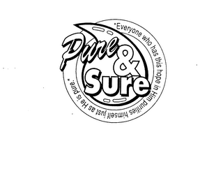 PURE & SURE "EVERYONE WHO HAS THIS HOPE IN HIM PURIFIES HIMSELF JUST AS HE IS PURE."