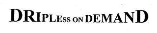 DRIPLESS ON DEMAND
