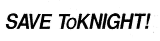SAVE TOKNIGHT!