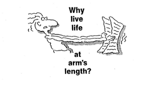 WHY LIVE LIFE AT ARM'S LENGTH?