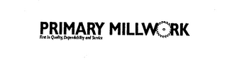 PRIMARY MILLWORK FIRST IN QUALITY, DEPENDABILITY AND SERVICE