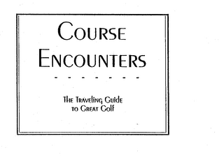 COURSE ENCOUNTERS THE TRAVELERS GUIDE TO GREAT GOLF