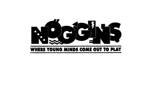 NOGGINS WHERE YOUNG MINDS COME OUT TO PLAY