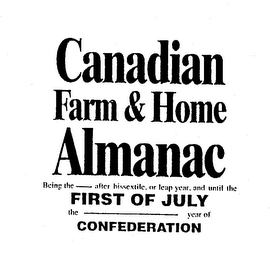 CANADIAN FARM & HOME ALMANAC BEING THE - AFTER BISSEXTILE, OR LEAP YEAR, AND UNTIL THE FIRST OF JULY THE - YEAR OF CONFEDERATION