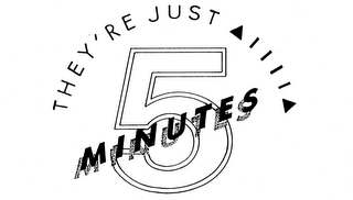 THEY'RE JUST 5 MINUTES