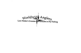 WORLDWIDE ANGLERS LANI WALLERS GREATEST ADVENTURES IN FLY FISHING