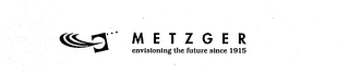 METZGER ENVISIONING THE FUTURE SINCE 1915